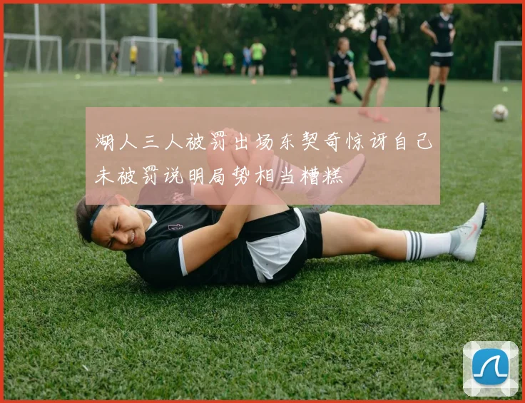 湖人三人被罚出场东契奇惊讶自己未被罚说明局势相当糟糕